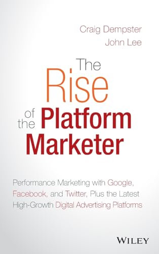 The Rise of the Platform Marketer: Performance Marketing with Google, Facebook, and Twitter, Plus the Latest High-Growth Digital Advertising Platforms - Click to Buy