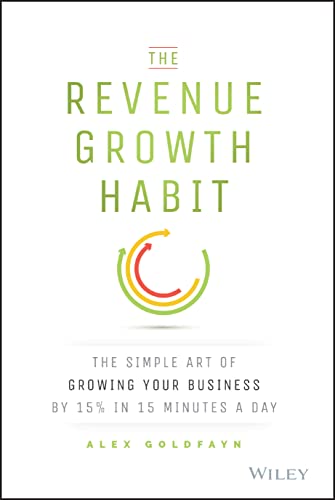 The Revenue Growth Habit: The Simple Art of Growing Your Business by 15% in 15 Minutes Per Day - Click to Buy