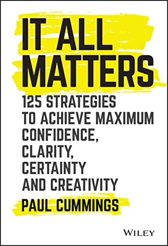 It All Matters: 125 Strategies to Achieve Maximum Confidence, Clarity, Certainty, and Creativity - Click to Buy