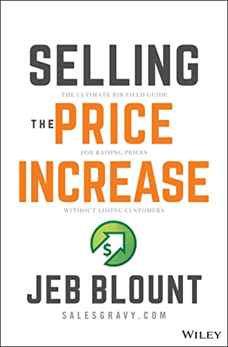 Selling the Price Increase: The Ultimate B2B Field Guide for Raising Prices Without Losing Customers (Jeb Blount) - Click to Buy