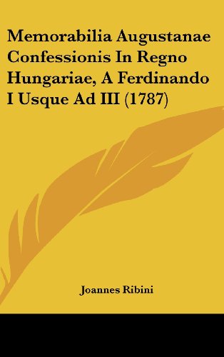 Memorabilia Augustanae Confessionis in Regno Hungariae, a Ferdinando I Usque Ad III (1787) - Click to Buy