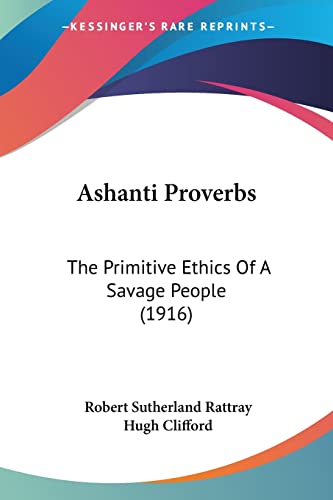 Ashanti Proverbs: The Primitive Ethics of a Savage People