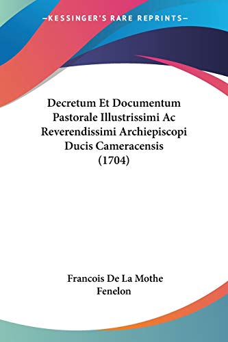 Decretum Et Documentum Pastorale Illustrissimi Ac Reverendissimi Archiepiscopi Ducis Cameracensis (1704) (Latin Edition)