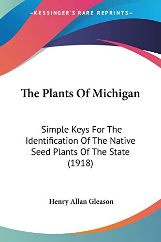 The Plants Of Michigan: Simple Keys For The Identification Of The Native Seed Plants Of The State (1918) - Click to Buy