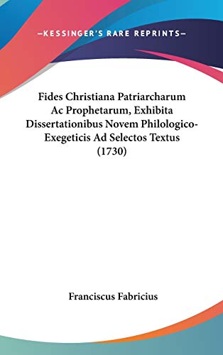 Fides Christiana Patriarcharum Ac Prophetarum, Exhibita Dissertationibus Novem Philologico-Exegeticis Ad Selectos Textus (1730) - Click to Buy