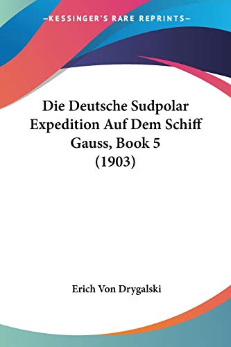 Die Deutsche Sudpolar Expedition Auf Dem Schiff Gauss, Book 5 (1903) (German Edition)