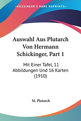 Auswahl Aus Plutarch Von Hermann Schickinger, Part 1: Mit Einer Tafel, 11 Abbildungen Und 16 Karten (1910) (English and German Edition) - Click to Buy