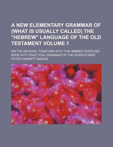 A new elementary grammar of (what is usually called) the "Hebrew" language of the Old Testament Volume 1 ; On the reading, together with the Hebrew ... with practical grammar of the word-forms - Click to Buy