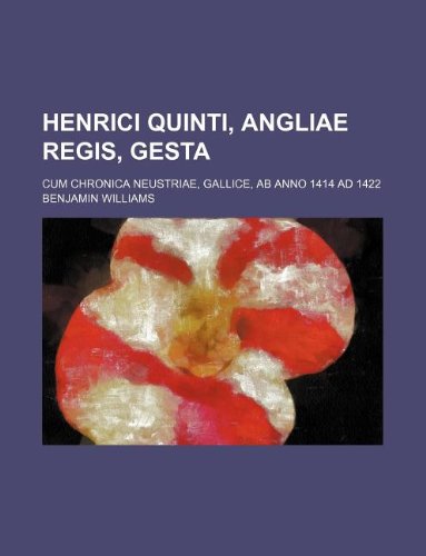 Henrici Quinti, Angliae Regis, Gesta; Cum Chronica Neustriae, Gallice, AB Anno 1414 Ad 1422 - Click to Buy