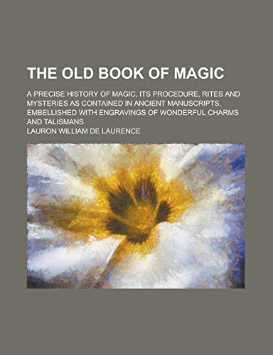The Old Book of Magic; A Precise History of Magic, Its Procedure, Rites and Mysteries as Contained in Ancient Manuscripts, Embellished with Engravings of Wonderful Charms and Talismans - Click to Buy