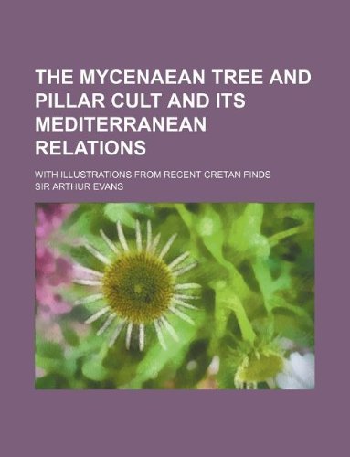 The Mycenaean Tree and Pillar Cult and Its Mediterranean Relations; With Illustrations from Recent Cretan Finds - Click to Buy