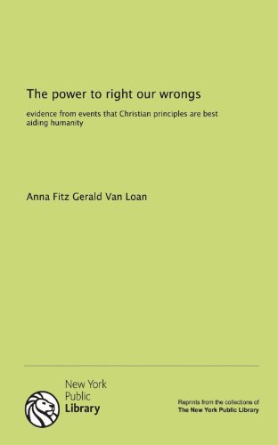 The power to right our wrongs: evidence from events that Christian principles are best aiding humanity - Click to Buy