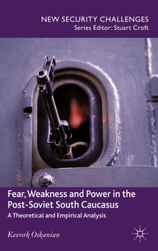 Fear, Weakness and Power in the Post-Soviet South Caucasus: A Theoretical and Empirical Analysis - Click to Buy