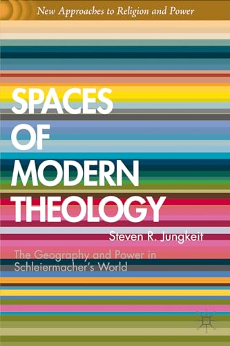 Spaces of Modern Theology: Geography and Power in Schleiermacher’s World (New Approaches to Religion and Power) - Click to Buy