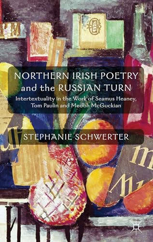 Northern Irish Poetry and the Russian Turn: Intertextuality in the Work of Seamus Heaney, Tom Paulin and Medbh McGuckian - Click to Buy