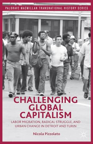 Challenging Global Capitalism: Labor Migration, Radical Struggle, and Urban Change in Detroit and Turin - Click to Buy