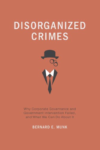 Disorganized Crimes: Why Corporate Governance and Government Intervention Failed, and What We Can Do About It - Click to Buy