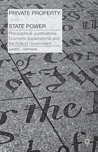 Private Property and State Power: Philosophical Justifications, Economic Explanations, and the Role of Government - Click to Buy