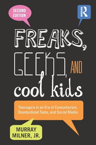 Freaks, Geeks, and Cool Kids: Teenagers in an Era of Consumerism, Standardized Tests, and Social Media - Click to Buy