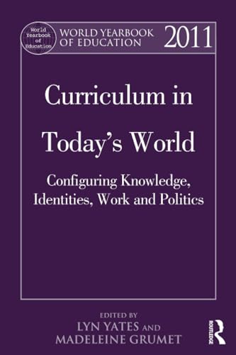World Yearbook of Education 2011: Curriculum in Today’s World: Configuring Knowledge, Identities, Work and Politics