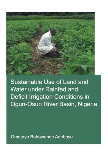 Sustainable Use of Land and Water Under Rainfed and Deficit Irrigation Conditions in Ogun-Osun River Basin, Nigeria (IHE Delft PhD Thesis Series) - Click to Buy