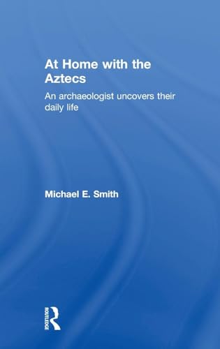 At Home with the Aztecs: An Archaeologist Uncovers Their Daily Life - Click to Buy