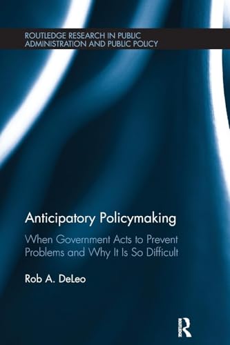 Anticipatory Policymaking: When Government Acts to Prevent Problems and Why It Is So Difficult (Routledge Research in Public Administration and Public Policy) - Click to Buy