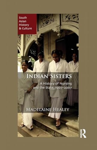 Indian Sisters: A History of Nursing and the State, 1907–2007 (South Asian History and Culture) - Click to Buy