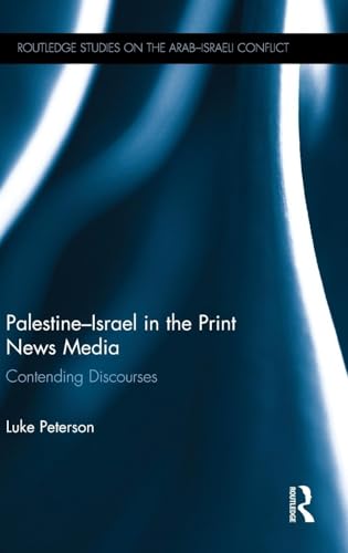 Palestine-Israel in the Print News Media (Routledge Studies on the Arab-Israeli Conflict)