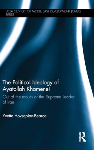 The Political Ideology of Ayatollah Khamenei: Out of the Mouth of the Supreme Leader of Iran (UCLA Center for Middle East Development (CMED))