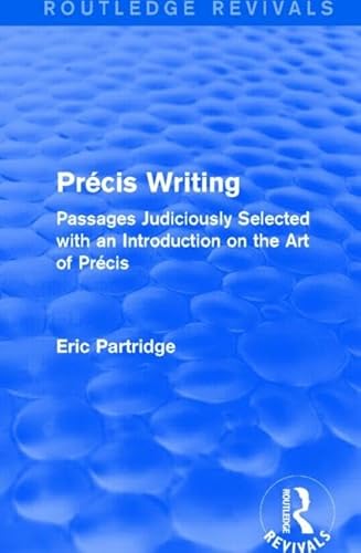 Précis Writing (Routledge Revivals): Passages Judiciously Selected with an Introduction on the Art of Précis (Routledge Revivals: The Selected Works of Eric Partridge)