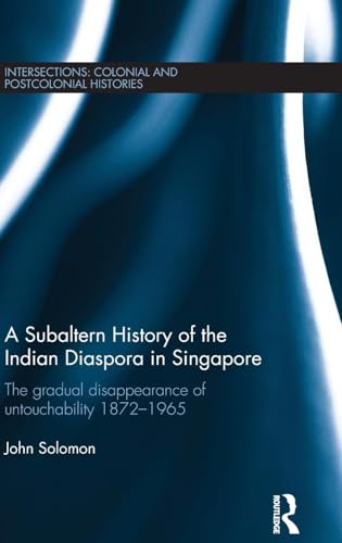 A Subaltern History of the Indian Diaspora in Singapore: The Gradual Disappearance of Untouchability 1872-1965 (ntersections: colonial and postcolonial histories) - Click to Buy