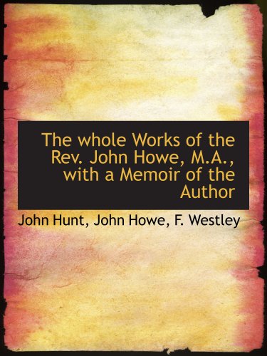 The whole Works of the Rev. John Howe, M.A., with a Memoir of the Author