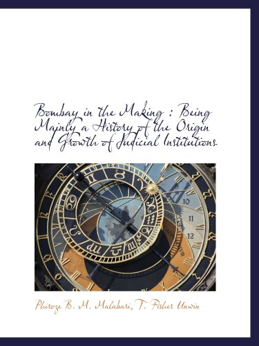 Bombay in the Making : Being Mainly a History of the Origin and Growth of Judicial Institutions