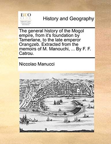 The General History of the Mogol Empire, from It's Foundation by Tamerlane, to the Late Emperor Orangzeb. Extracted from the Memoirs of M. Manouchi, ... by F. F. Catrou. - Click to Buy