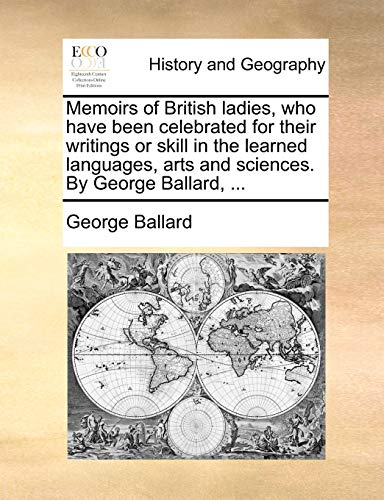 Memoirs of British ladies, who have been celebrated for their writings or skill in the learned languages, arts and sciences. By George Ballard, ... - Click to Buy