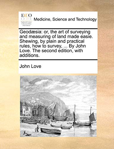 Geodæsia: or, the art of surveying and measuring of land made easie. Shewing, by plain and practical rules, how to survey, ... By John Love. The second edition, with additions. - Click to Buy