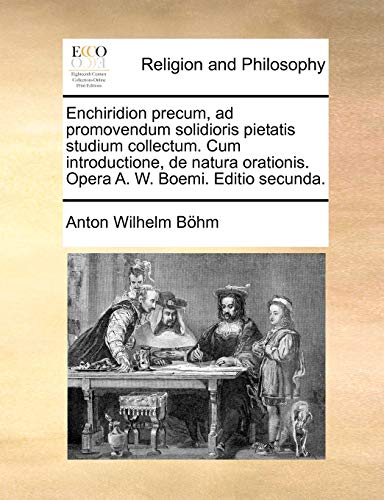 Enchiridion Precum, Ad Promovendum Solidioris Pietatis Studium Collectum. Cum Introductione, de Natura Orationis. Opera A. W. Boemi. Editio Secunda. - Click to Buy