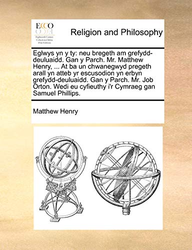 Eglwys yn y ty: neu bregeth am grefydd-deuluaidd. Gan y Parch. Mr. Matthew Henry, ... At ba un chwanegwyd pregeth arall yn atteb yr escusodion yn ... Cymraeg gan Samuel Phillips. (Welsh Edition) - Click to Buy