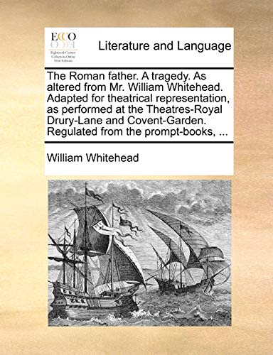The Roman father. A tragedy. As altered from Mr. William Whitehead. Adapted for theatrical representation, as performed at the Theatres-Royal ... Regulated from the prompt-books, ... - Click to Buy
