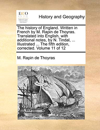 The history of England. Written in French by M. Rapin de Thoyras. Translated into English, with additional notes, by N. Tindal, ... Illustrated ... The fifth edition, corrected. Volume 11 of 12 - Click to Buy