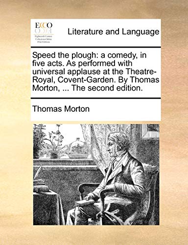 Speed the plough: a comedy, in five acts. As performed with universal applause at the Theatre-Royal, Covent-Garden. By Thomas Morton, ... The second edition. - Click to Buy
