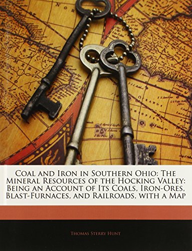 Coal and Iron in Southern Ohio: The Mineral Resources of the Hocking Valley: Being an Account of Its Coals, Iron-Ores, Blast-Furnaces, and Railroads, - Click to Buy