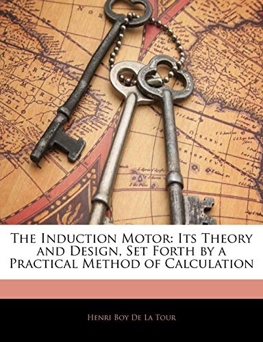 The Induction Motor: Its Theory and Design, Set Forth by a Practical Method of Calculation - Click to Buy