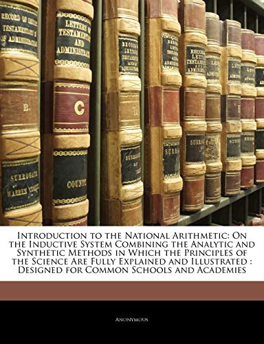 Introduction to the National Arithmetic: On the Inductive System Combining the Analytic and Synthetic Methods in Which the Principles of the Science ... Designed for Common Schools and Academies - Click to Buy