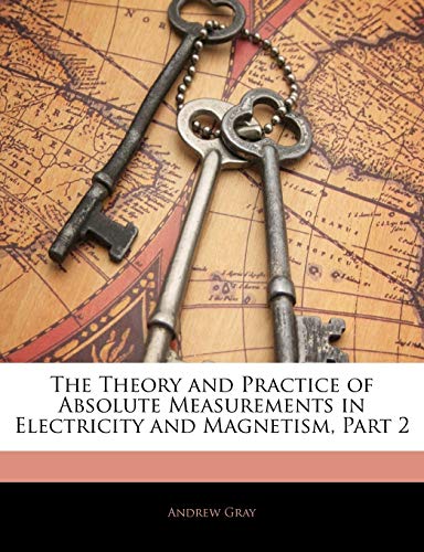 The Theory and Practice of Absolute Measurements in Electricity and Magnetism, Part 2 - Click to Buy