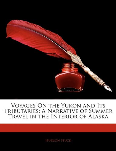 Voyages on the Yukon and Its Tributaries: A Narrative of Summer Travel in the Interior of Alaska - Click to Buy
