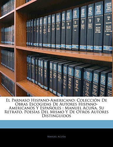 El Parnaso Hispano-Americano: Coleccion de Obras Escogidas de Autores Hispano-Americanos y Espanoles: Manuel Acuna, Su Retrato, Poesias del Mismo y de Otros Autores Distinguidos - Click to Buy