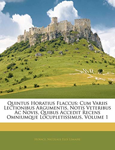 Quintus Horatius Flaccus: Cum Variis Lectionibus Argumentis, Notis Veteribus AC Novis, Quibus Accedit Recens Omniumque Locupletissimus, Volume 1