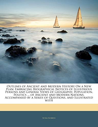 Outlines of Ancient and Modern History on a New Plan: Embracing Biographical Notices of Illustrious Persons and General Views of Geography, Population, Politics ... of Ancient and Modern Nations. Accompanied by a Series of Questions, and Illustrated with - Click to Buy